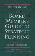 The Board Member's Guide to Strategic Planning di Fisher Howe, Howe edito da John Wiley & Sons