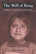 The Well of Being: Childhood, Subjectivity, and Education di David Kennedy edito da State University of New York Press