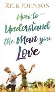 How to Understand the Man You Love di Rick Johnson edito da FLEMING H REVELL CO