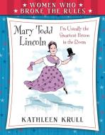 Women Who Broke the Rules: Mary Todd Lincoln di Kathleen Krull edito da BLOOMSBURY