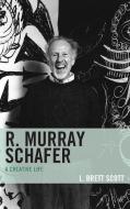R. Murray Schafer di L. Brett Scott edito da Rowman & Littlefield Publishers