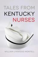 Tales from Kentucky Nurses di William Lynwood Montell edito da The University Press of Kentucky