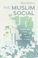 The Muslim Social: Neoliberalism, Charity, and Poverty in Turkey di Gizem Zencirci edito da SYRACUSE UNIV PR