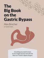 The Big Book on the Gastric Bypass: Everything You Need to Know to Lose Weight and Live Well with the Roux-En-Y Gastric Bypass Surgery di Alex Brecher, Natalie Stein edito da Wls Boards LLC