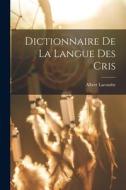 Dictionnaire De La Langue Des Cris di Albert Lacombe edito da LEGARE STREET PR