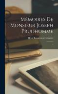 Mémoires de monsieur Joseph Prudhomme: 1 di Henri Bonaventure Monnier edito da LEGARE STREET PR