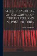 Selected Articles on Censorship of the Theater and Moving Pictures di Lamar Taney Beman edito da LEGARE STREET PR