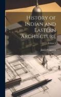 History of Indian and Eastern Archiecture; Volume 3 di James Fergusson edito da LEGARE STREET PR
