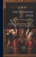 The Splendid Spur: Being Memoirs of the Adventures of Mr. John Marvel, a Servant of His Late Majesty King Charles I., in the Years 1642-3 di Arthur Thomas Quiller-Couch edito da LEGARE STREET PR