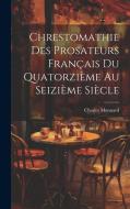 Chrestomathie des Prosateurs Français du Quatorzième au Seizième Siècle di Charles Monnard edito da LEGARE STREET PR
