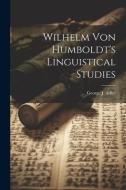 Wilhelm Von Humboldt's Linguistical Studies di George J. Adler edito da LEGARE STREET PR
