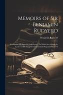 Memoirs of Sir Benjamin Rudyerd: Containing His Speeches and Poems: To Which Are Added the Letters of His Great-Great-Grandson Benjamin Rudyerd di Benjamin Rudyerd edito da LEGARE STREET PR