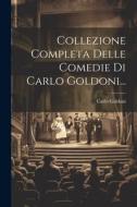 Collezione Completa Delle Comedie Di Carlo Goldoni... di Carlo Goldoni edito da LEGARE STREET PR