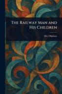 The Railway Man and His Children di (Margaret) Oliphant edito da Creative Media Partners, LLC