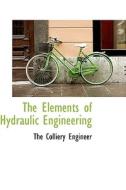 The Elements Of Hydraulic Engineering di The Colliery Engineer edito da Bibliolife