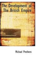 The Development Of The British Empire di Michael Prothero edito da Bibliolife
