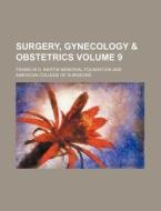 Surgery, Gynecology & Obstetrics Volume 9 di Franklin H. Martin Foundation edito da Rarebooksclub.com