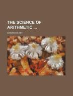 The Science of Arithmetic di Edward Olney edito da Rarebooksclub.com