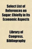 Select List Of References On Sugar; Chie di Librar Bibliography edito da General Books