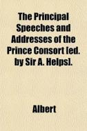 The Principal Speeches And Addresses Of di Albert edito da General Books
