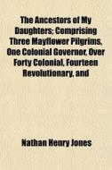 The Ancestors Of My Daughters; Comprisin di Nathan Henry Jones edito da General Books