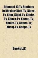 Channel 13 Tv Stations In Mexico: Xhdf-t di Books Llc edito da Books LLC