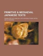 Primitive & Mediaeval Japanese Texts; Translated Into English, with Introductions, Notes, and Glossaries di Books Group edito da Rarebooksclub.com