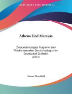 Athena Und Marsyas: Zweiunddreissigtes Programm Zum Winckelmannsfest Der Archaologischen Gesellschaft Zu Berlin (1872) di Gustav Hirschfeld edito da Kessinger Publishing