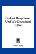 Gerhart Hauptmann Und Wir Deutschen! (1916) di Albert Espey edito da Kessinger Publishing