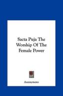 Sacta Puja the Worship of the Female Power di Anonymous edito da Kessinger Publishing