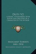 Duty V2: A Novel, Interspersed with Poetry and Preceded by a Character of the Author di Margaret Roberts edito da Kessinger Publishing