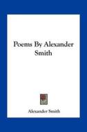 Poems by Alexander Smith di Alexander Smith edito da Kessinger Publishing
