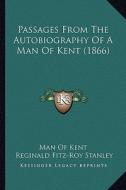 Passages from the Autobiography of a Man of Kent (1866) di Man of Kent, Robert Cowtan edito da Kessinger Publishing