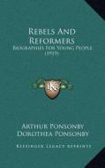 Rebels and Reformers: Biographies for Young People (1919) di Arthur Ponsonby, Dorothea Ponsonby edito da Kessinger Publishing