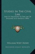 Studies in the Civil Law: And Its Relations to the Law of England and America (1896) di William Wirt Howe edito da Kessinger Publishing