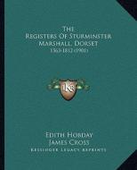 The Registers of Sturminster Marshall, Dorset: 1563-1812 (1901) di Edith Hobday, James Cross edito da Kessinger Publishing