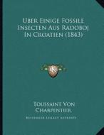 Uber Einige Fossile Insecten Aus Radoboj in Croatien (1843) di Toussaint Von Charpentier edito da Kessinger Publishing