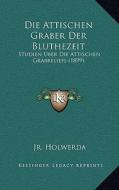 Die Attischen Graber Der Bluthezeit: Studien Uber Die Attischen Grabreliefs (1899) di Jr. Jan Hendrik Holwerda edito da Kessinger Publishing