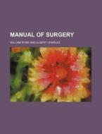 Manual of Surgery di William Rose edito da Rarebooksclub.com