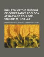 Bulletin Of The Museum Of Comparative Zoology At Harvard College (volume 20, Nos. 4-8) di Harvard University Museum of Zoology edito da General Books Llc