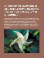 A History of Banking in All the Leading Nations di William Graham Sumner edito da Rarebooksclub.com