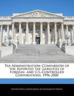 Tax Administration: Comparison Of The Reported Tax Liabilities Of Foreign- And U.s.-controlled Corporations, 1996-2000 edito da Bibliogov