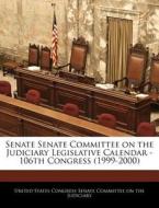 Senate Senate Committee On The Judiciary Legislative Calendar - 106th Congress (1999-2000) edito da Bibliogov