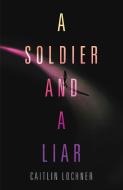 A Soldier and a Liar di Caitlin Lochner edito da St Martin's Press
