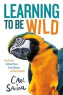 Learning to Be Wild (a Young Reader's Adaptation): How Animals Achieve Peace, Create Beauty, and Raise Families di Carl Safina edito da ROARING BROOK PR