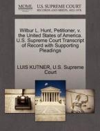 Wilbur L. Hunt, Petitioner, V. The United States Of America. U.s. Supreme Court Transcript Of Record With Supporting Pleadings di Luis Kutner edito da Gale, U.s. Supreme Court Records