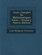 Cours Complet de Mathematiques Pures di Louis-Benjamin Francoeur edito da Nabu Press