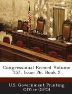 Congressional Record Volume 157, Issue 26, Book 2 edito da Bibliogov