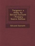 Turgenev; A Study by Edward Gernett di Edward Garnett edito da Nabu Press