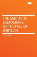 The Genius of Democracy; or the Fall of Babylon di A. C Harness edito da HardPress Publishing